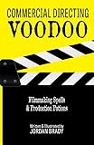 Commercial Directing Voodoo: Filmmaking Spells & Production Potions by