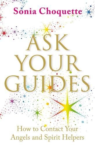 Ask Your Guides: How to Contact Your Angels and Spirit Helpers