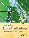 Schamanische Kinesiologie: Praxisbuch zur Befreiung der Seele by 