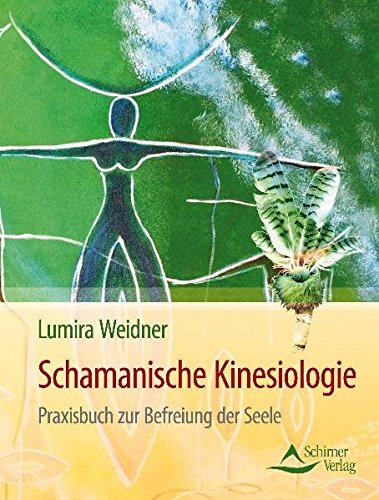 Schamanische Kinesiologie: Praxisbuch zur Befreiung der Seele