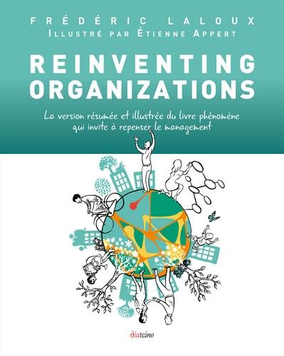 Reinventing organizations. La version résumée et illustrée du livre phénomène qui invite à repenser le management Reinventing organizations. La version résumée et illustrée du livre phénomène qui invite à repenser le management