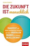 Die Zukunft ist menschlich: Manifest für einen intelligenten Umgang mit dem digitalen Wandel in unserer Gesellschaft (Dein Business) by 