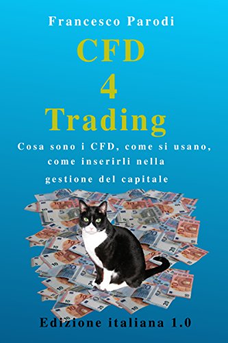 CFD 4 Trading: Cosa sono i CFD, come si usano, come inserirli nella gestione del capitale libro