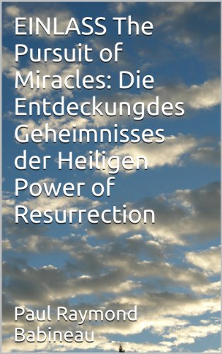 EINLASS The Pursuit of Miracles: Die Entdeckungdes Geheimnisses der Heiligen Power of Resurrection