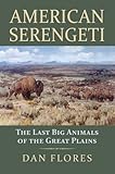 Front cover for the book American Serengeti: The Last Big Animals of the Great Plains by Dan Flores