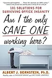 Am I The Only Sane One Working Here?: 101 Solutions For Surviving Office Insanity by 