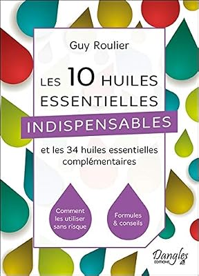 Dangles Les 10 huiles essentielles indispensables et les 34 huiles essentielles complémentaires