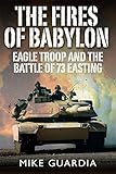 The Fires of Babylon: Eagle Troop and the Battle of 73 Easting by Mike Guardia