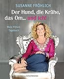 Der Hund, die Krähe, das Om... und ich!: Mein YOGA-Tagebuch by 