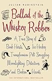 Ballad of the Whiskey Robber: A True Story of Bank Heists, Ice Hockey, Transylvanian Pelt Smuggling, Moonlighting Detectives and Broken Hearts by Julian Rubinstein