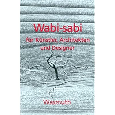 Wabi-sabi für Künstler, Architekten und Designer: Japans Philosophie der Bescheidenheit