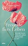 Image de Freunde fürs Leben: Von der Kunst, mit sich selbst befreundet zu sein