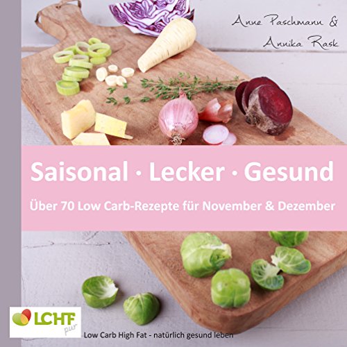 Download LCHF pur: Saisonal. Lecker. Gesund - über 70 Low Carb-Rezepte für November & Dezember: Low Carb High Fat - natürlich gesund leben Download LCHF pur: Saisonal. Lecker. Gesund - über 70 Low Carb-Rezepte für November & Dezember: Low Carb High Fat - natürlich gesund leben