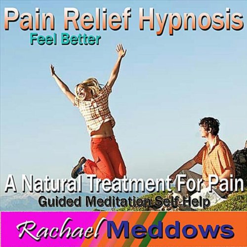 Pain Relief Hypnosis A Natural Treatment for Pain, Feel Better, Guided