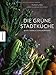 Produktbild Die grüne Stadtküche: Sehen, sammeln, gemeinsam essen (Vegan, regional und naturverbunden kochen in der Stadt)