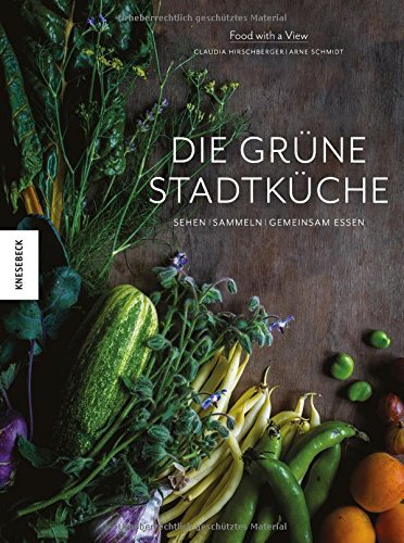 Preisvergleich Produktbild Die grüne Stadtküche: Sehen, sammeln, gemeinsam essen (Vegan, regional und naturverbunden kochen in der Stadt)