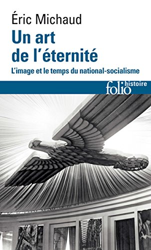 Un art de l'éternité: L'image et le temps du national-socialisme Un art de l'éternité: L'image et le temps du national-socialisme