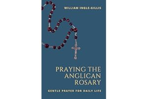 Praying the Anglican Rosary: Gentle Prayer for Daily Life