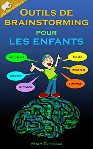 Download Outils de brainstorming pour les enfants: Aider l'enfant dans son apprentissage (Guide pour les parents t. 1)