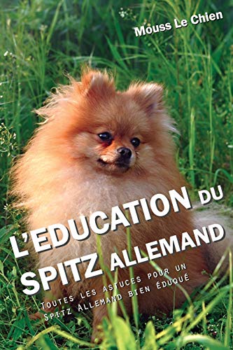 Télécharger L'EDUCATION DU SPITZ ALLEMAND: Toutes les astuces pour un Spitz Allemand bien éduqué Francais PDF