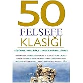 50 Felsefe Klasiği: D&uuml;ş&uuml;nmek, Varolmak, Eylemde Bulunmak, G&ouml;rmek