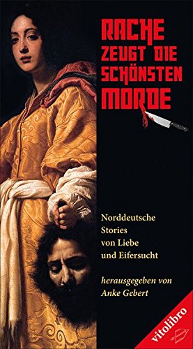 Rache zeugt die schönsten Morde: Norddeutsche Stories von Liebe und Eifersucht