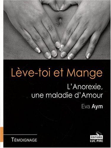 Lève-toi et Mange : L'Anorexie, une maladie d'Amour Lève-toi et Mange : L'Anorexie, une maladie d'Amour