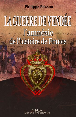 La Guerre de Vendée, l'amnésie de l'histoire de France (Les Guerres de Vendée et la Chouannerie t. 1) gratuit