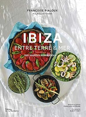 La Martiniere Ibiza Entre terre & mer - 100 recettes ensoleillées