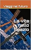 Image de Viaggi nel futuro. La vita nello Spazio (Italian Edition)