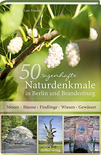 50 sagenhafte Naturdenkmale in Berlin und Brandenburg: Moore - Bäume - Findlinge - Wiesen - Gewässer 50 sagenhafte Naturdenkmale in Berlin und Brandenburg: Moore - Bäume - Findlinge - Wiesen - Gewässer