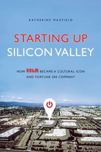 Starting Up Silicon Valley: How Rolm Became a Cultural Icon and Fortune 500 Company
