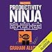 How to be a Productivity Ninja: Worry Less, Achieve More and Love What You Do by 