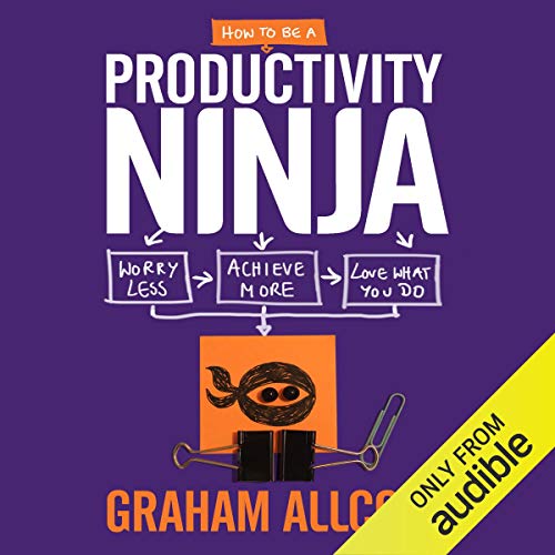 How to be a Productivity Ninja: Worry Less, Achieve More and Love What You Do