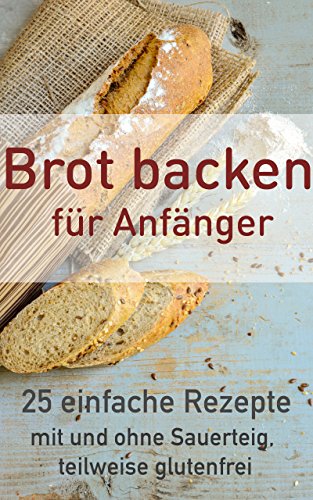 Download Brot backen für Anfänger: 25 einfache Rezepte (Brot backen, glutenfrei, Sauerteig, ohne Hefe 1) Download Brot backen für Anfänger: 25 einfache Rezepte (Brot backen, glutenfrei, Sauerteig, ohne Hefe 1)