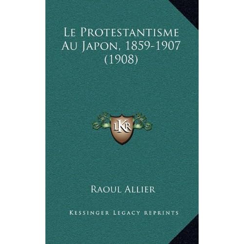 Le Protestantisme Au Japon, 1859-1907 (1908) Le Protestantisme Au Japon, 1859-1907 (1908)