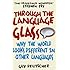 Through the Language Glass: Why The World Looks Different In Other Languages