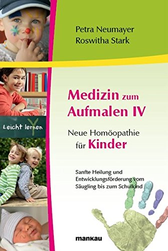 Download Medizin zum Aufmalen IV - Neue Homöopathie für Kinder: Sanfte Heilung und Entwicklungsförderung vom Säugling bis zum Schulkind Download Medizin zum Aufmalen IV - Neue Homöopathie für Kinder: Sanfte Heilung und Entwicklungsförderung vom Säugling bis zum Schulkind