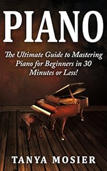 Piano The Ultimate Guide To Mastering Piano For Beginners