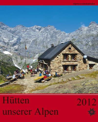 Hütten unserer Alpen 2012. Alpenvereinskalender: Ausführliche Tourenbeschreibungen