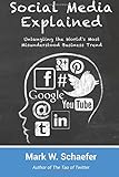 Social Media Explained: Untangling the World's Most Misunderstood Business Trend by Mark W. Schaefer