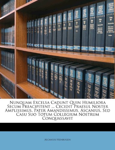 Nunquam Excelsa Cadunt Quin Humiliora Secum Preacipitent ... Cecidit Praesul Noster Amplissimus, Pater Amandissimus, Ascanius, sed Casu Suo Totum Collegium Nostrum Conquassavit