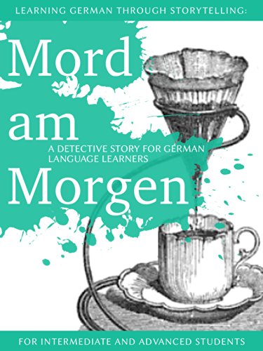 Learning German through Storytelling: Mord Am Morgen - a detective story for German language learners (includes exercises) for intermediate and advanced livre