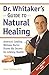 Dr. Whitaker's Guide to Natural Healing: America's Leading Wellness Doctor Shares His Secrets for Lifelong Health! by 