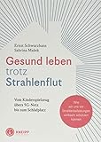 Gesund leben trotz Strahlenflut: Vom Kinderspielzeug übers 5G-Handynetz bis zum Schlafplatz. Wie wir uns vor Strahlenbelastungen wirksam schützen können. by 