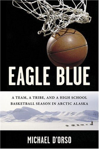 Eagle Blue: A Team, a Tribe, and a High School Basketball Season in Arctic Alaska by Michael D'Orso (2006-03-07) gratuit Eagle Blue: A Team, a Tribe, and a High School Basketball Season in Arctic Alaska by Michael D'Orso (2006-03-07) gratuit