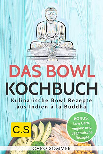 Das Bowl Kochbuch: Kulinarische Bowl Rezepte aus Indien à la Buddha. Bonus: Low Carb, vegane und ve Das Bowl Kochbuch: Kulinarische Bowl Rezepte aus Indien à la Buddha. Bonus: Low Carb, vegane und ve