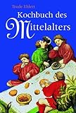 Image de Das Kochbuch des Mittelalters: Rezepte aus alter Zeit, eingeleitet, erläutert und ausprobiert
