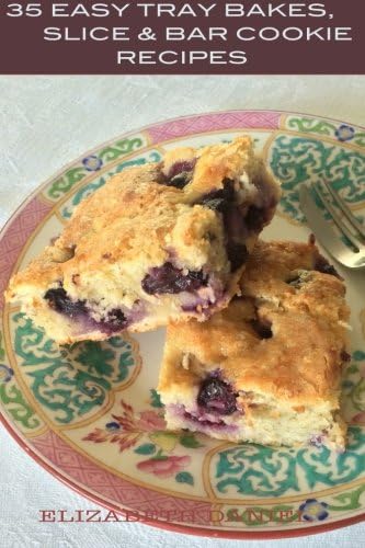 35 Easy Tray Bakes, Slice & Bar Cookie Recipes: Thirty-Five Tried and Tested Recipes