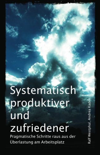 Systematisch produktiver und zufriedener: Pragmatische Schritte raus aus der Überlastung am Arbeitsplatz